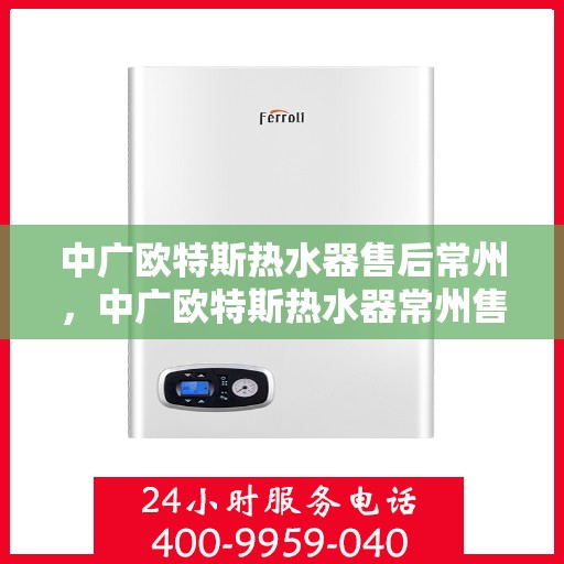 中广欧特斯热水器售后常州，中广欧特斯热水器常州售后服务解析