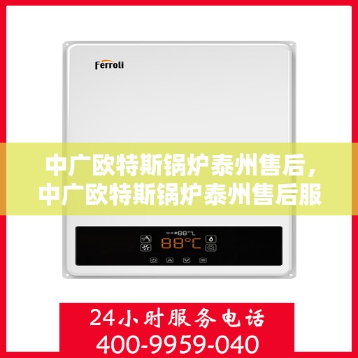 中广欧特斯锅炉泰州售后，中广欧特斯锅炉泰州售后服务解析