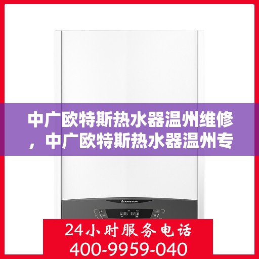 中广欧特斯热水器温州维修，中广欧特斯热水器温州专业维修服务