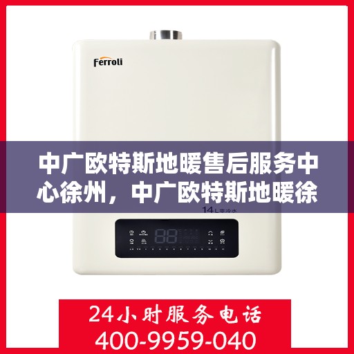 中广欧特斯地暖售后服务中心徐州，中广欧特斯地暖徐州售后服务中心，专业团队，贴心服务