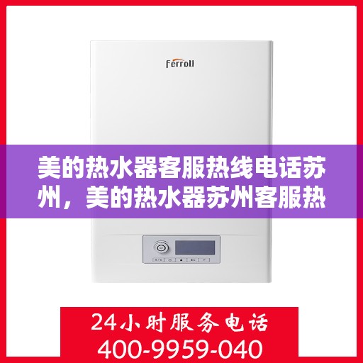 美的热水器客服热线电话苏州，美的热水器苏州客服热线电话详解