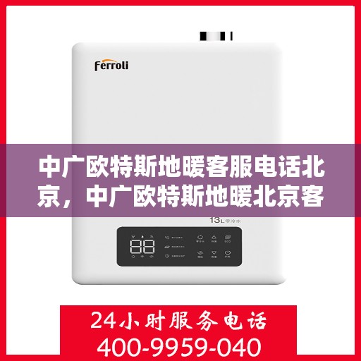 中广欧特斯地暖客服电话北京，中广欧特斯地暖北京客服热线及咨询电话号码