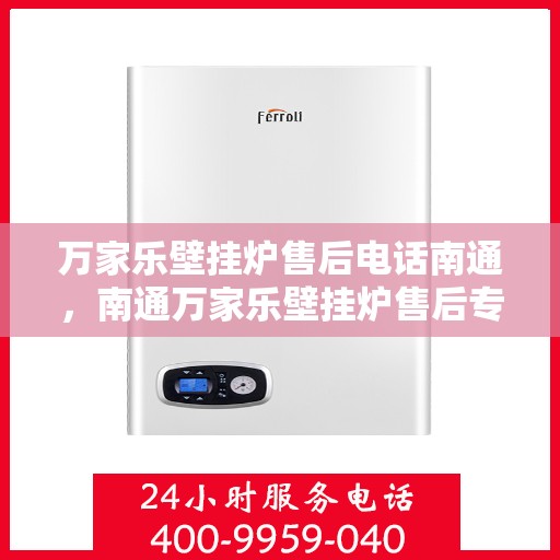 万家乐壁挂炉售后电话南通，南通万家乐壁挂炉售后专业维修服务电话